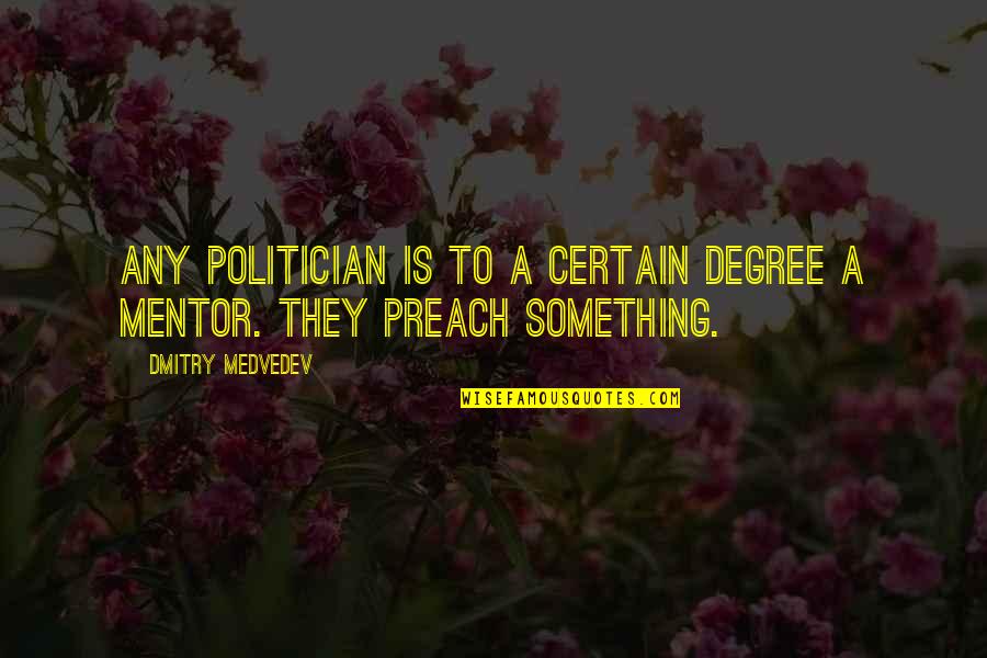 A Mentor Quotes By Dmitry Medvedev: Any politician is to a certain degree a