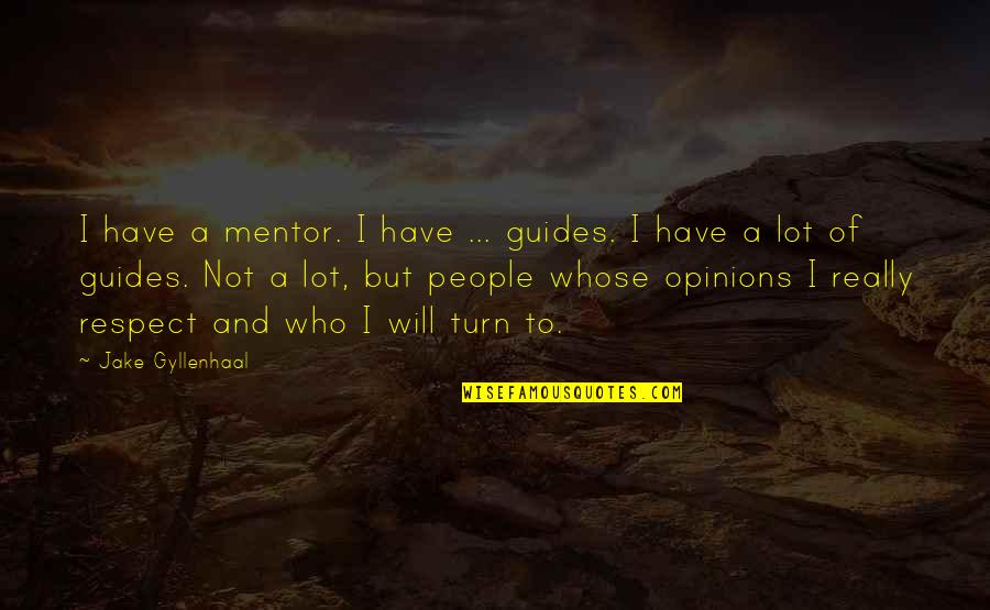 A Mentor Quotes By Jake Gyllenhaal: I have a mentor. I have ... guides.