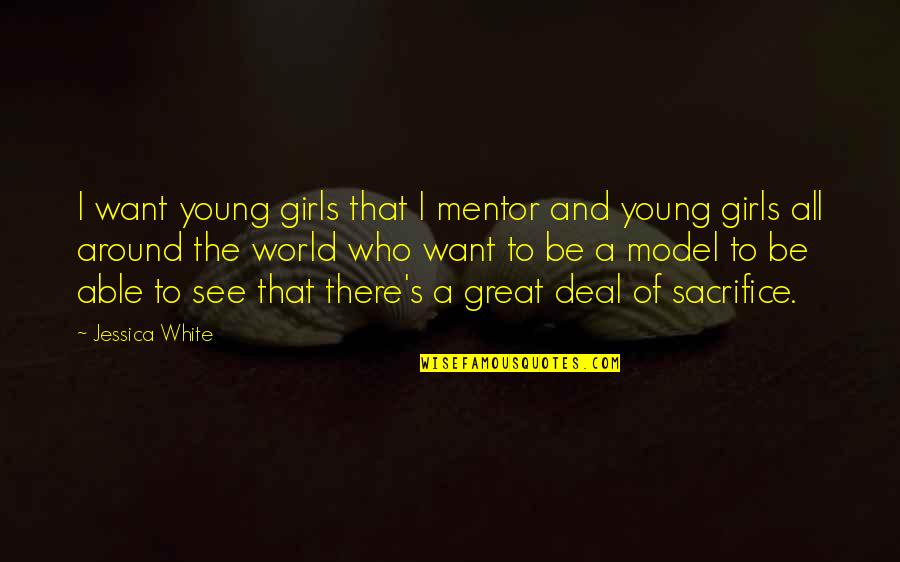 A Mentor Quotes By Jessica White: I want young girls that I mentor and