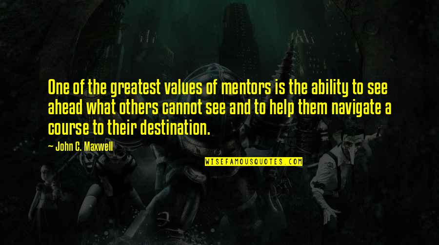 A Mentor Quotes By John C. Maxwell: One of the greatest values of mentors is