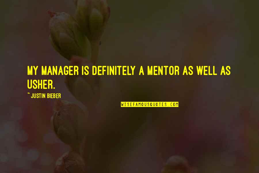 A Mentor Quotes By Justin Bieber: My manager is definitely a mentor as well