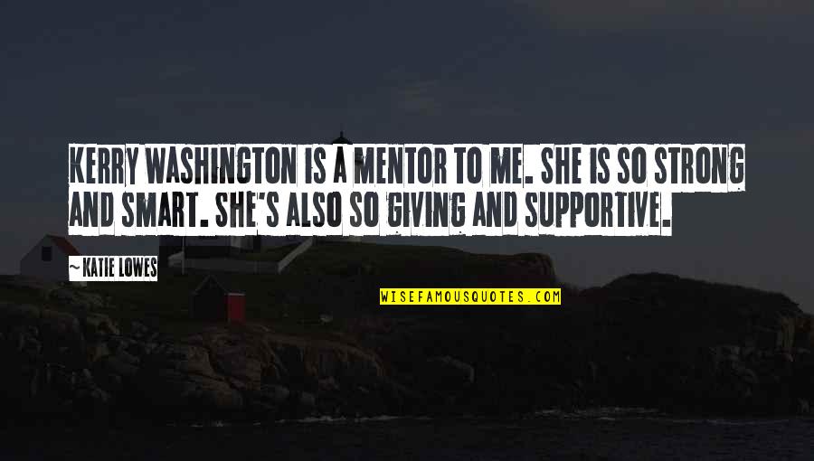 A Mentor Quotes By Katie Lowes: Kerry Washington is a mentor to me. She