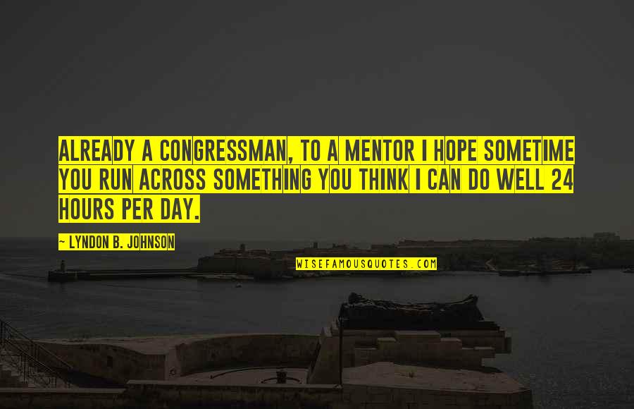 A Mentor Quotes By Lyndon B. Johnson: Already a congressman, to a mentor I hope