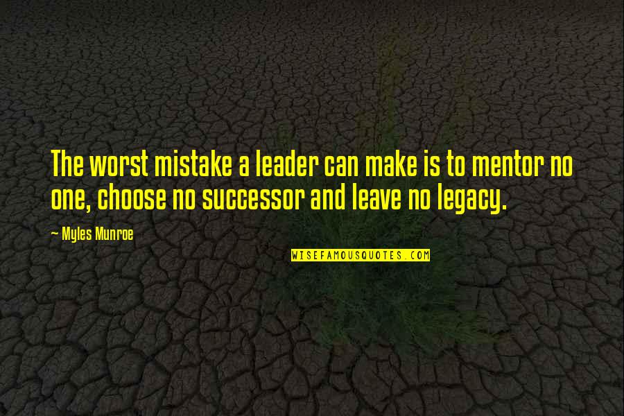 A Mentor Quotes By Myles Munroe: The worst mistake a leader can make is