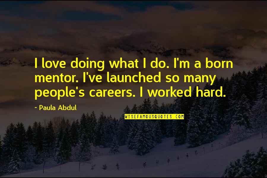A Mentor Quotes By Paula Abdul: I love doing what I do. I'm a
