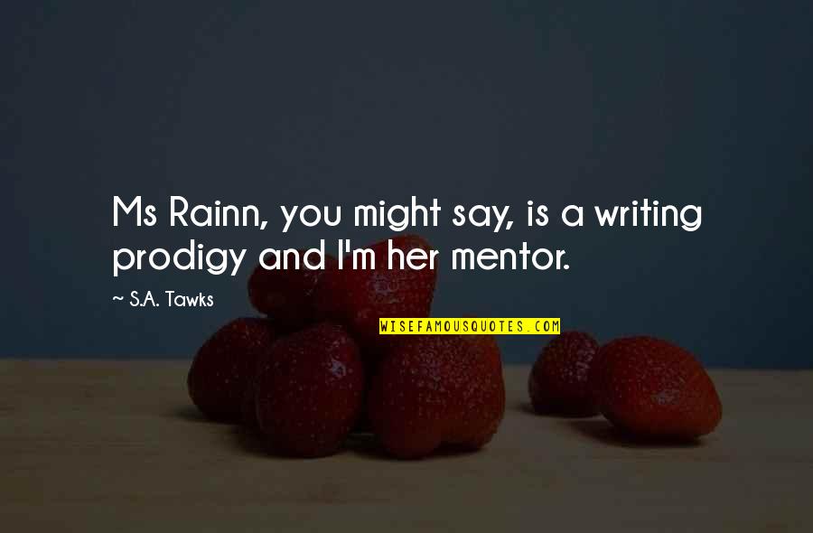 A Mentor Quotes By S.A. Tawks: Ms Rainn, you might say, is a writing