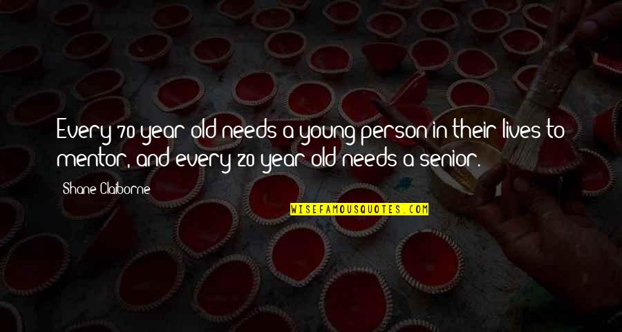 A Mentor Quotes By Shane Claiborne: Every 70-year-old needs a young person in their