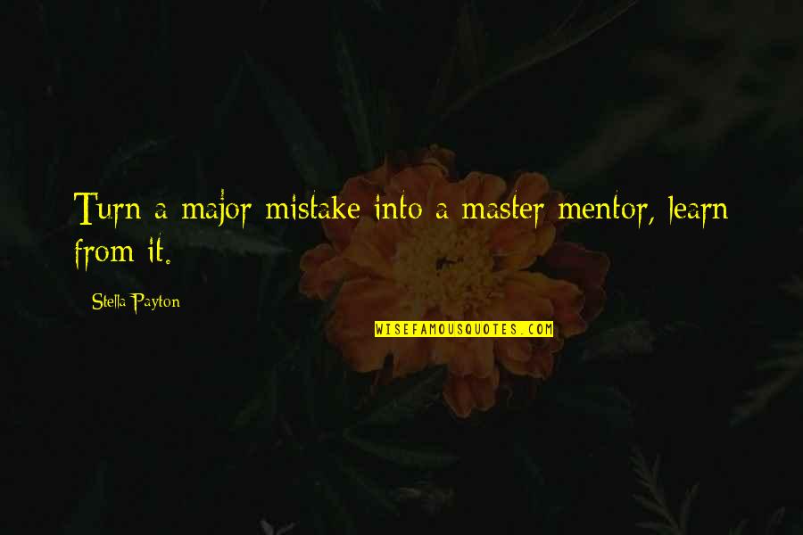 A Mentor Quotes By Stella Payton: Turn a major mistake into a master mentor,