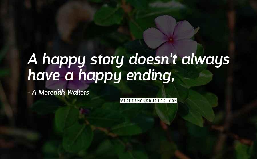 A Meredith Walters quotes: A happy story doesn't always have a happy ending,