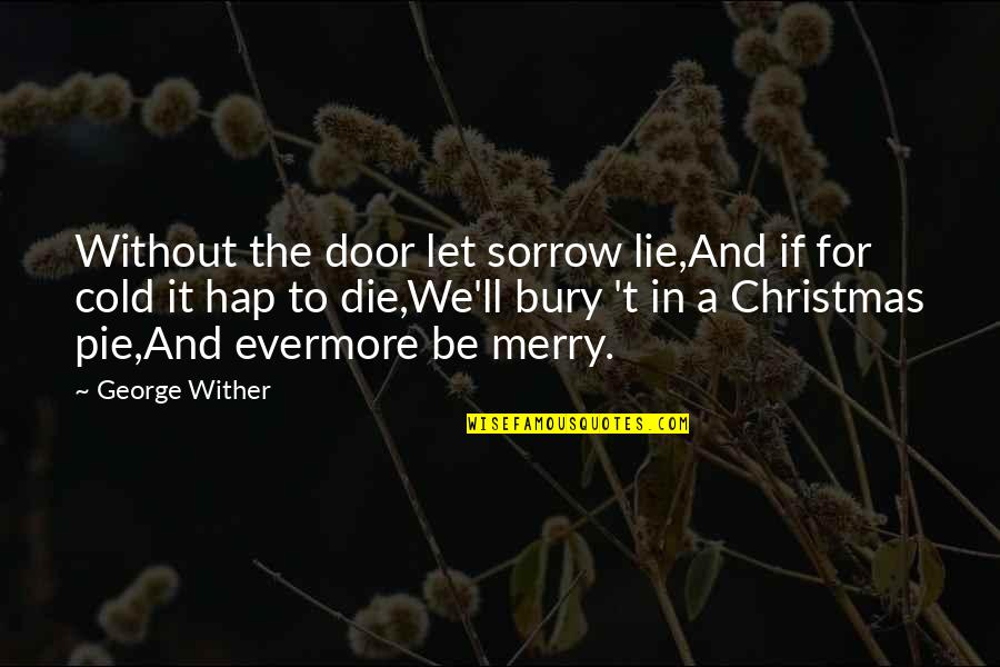 A Merry Christmas Quotes By George Wither: Without the door let sorrow lie,And if for