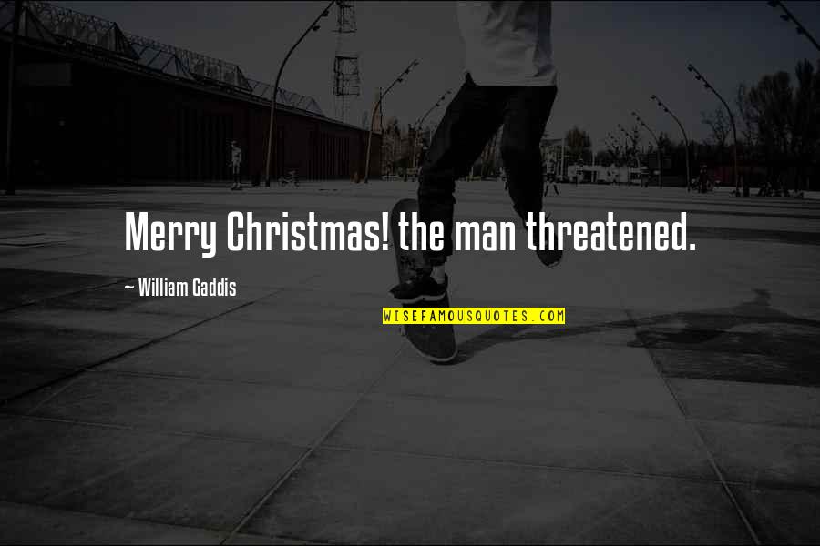A Merry Christmas Quotes By William Gaddis: Merry Christmas! the man threatened.