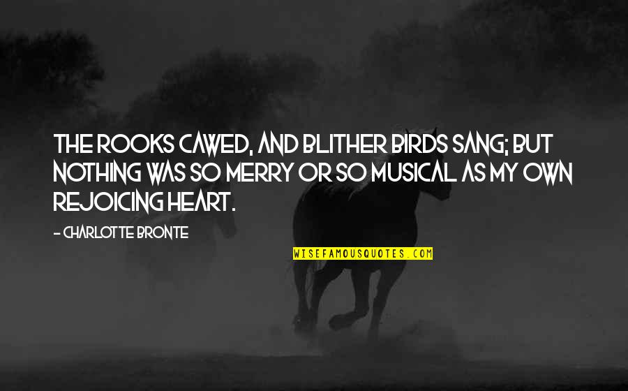 A Merry Heart Quotes By Charlotte Bronte: The rooks cawed, and blither birds sang; but