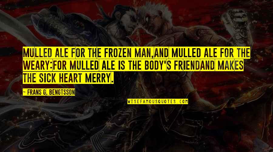 A Merry Heart Quotes By Frans G. Bengtsson: Mulled ale for the frozen man,And mulled ale