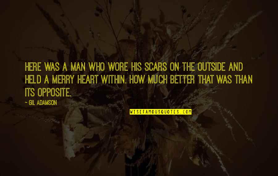 A Merry Heart Quotes By Gil Adamson: Here was a man who wore his scars