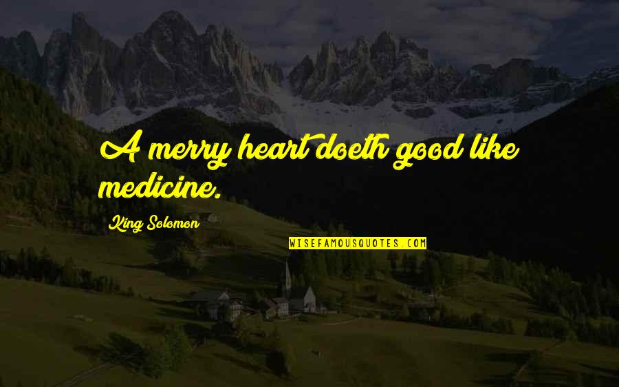 A Merry Heart Quotes By King Solomon: A merry heart doeth good like medicine.