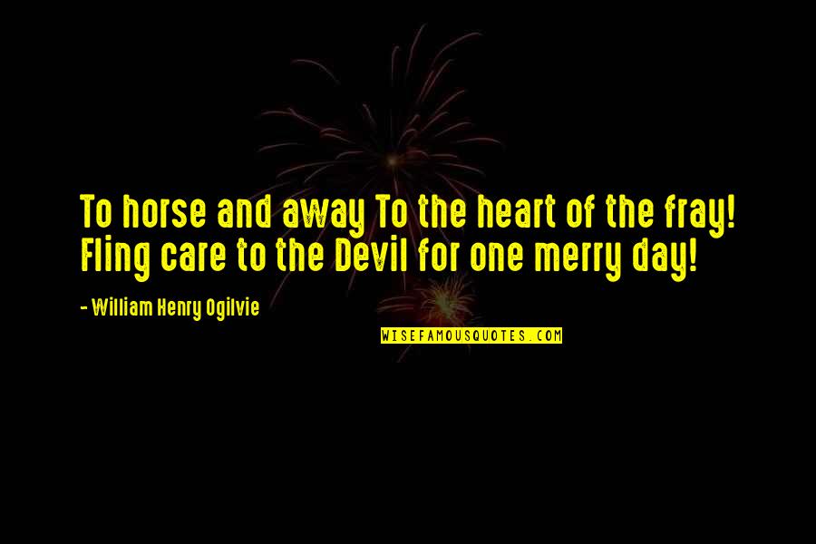 A Merry Heart Quotes By William Henry Ogilvie: To horse and away To the heart of