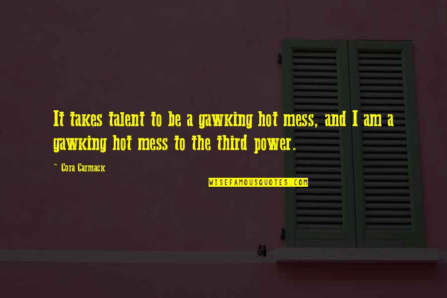 A Mess Quotes By Cora Carmack: It takes talent to be a gawking hot