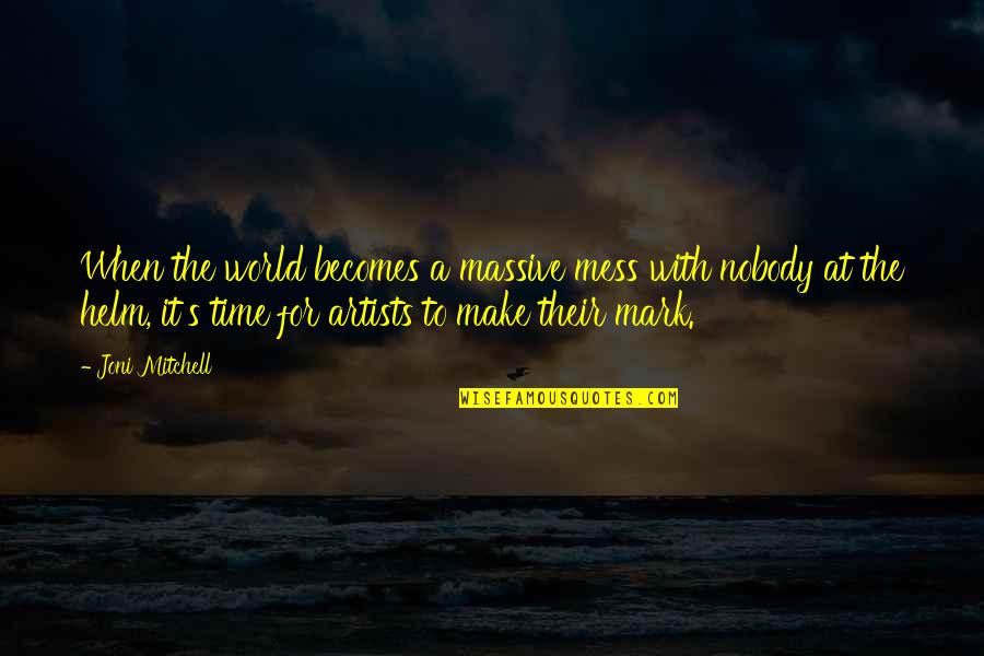 A Mess Quotes By Joni Mitchell: When the world becomes a massive mess with