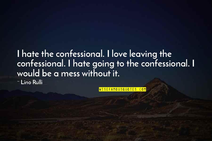 A Mess Quotes By Lino Rulli: I hate the confessional. I love leaving the