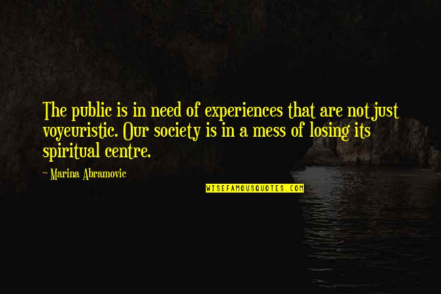 A Mess Quotes By Marina Abramovic: The public is in need of experiences that