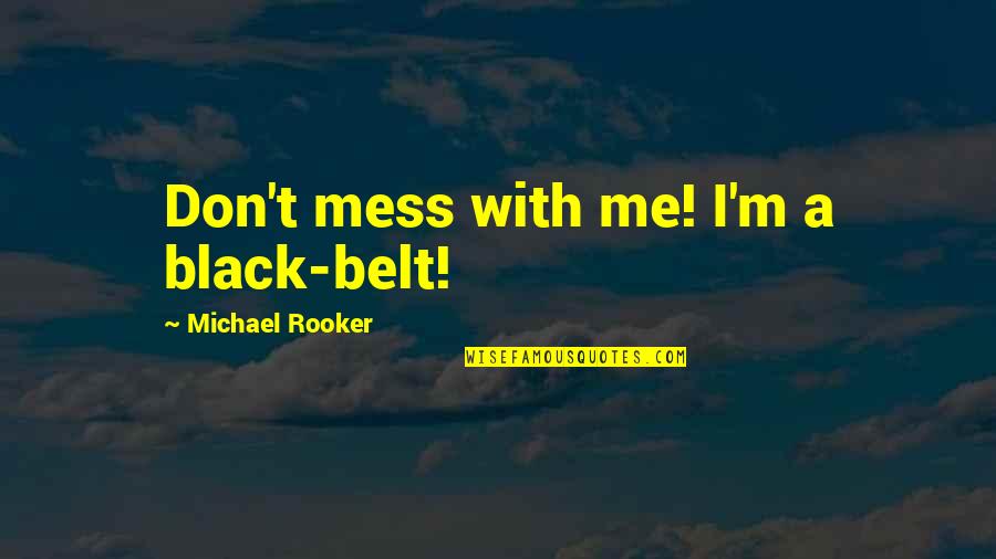 A Mess Quotes By Michael Rooker: Don't mess with me! I'm a black-belt!
