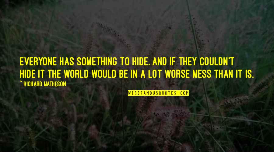A Mess Quotes By Richard Matheson: Everyone has something to hide. And if they