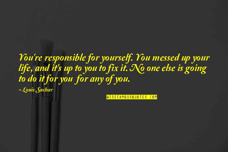 A Messed Up Life Quotes By Louis Sachar: You're responsible for yourself. You messed up your
