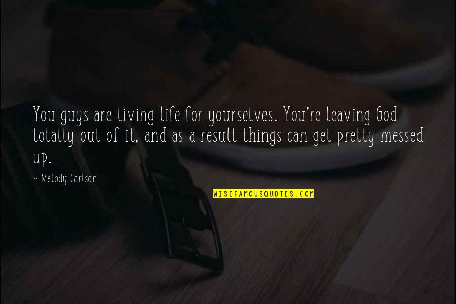 A Messed Up Life Quotes By Melody Carlson: You guys are living life for yourselves. You're