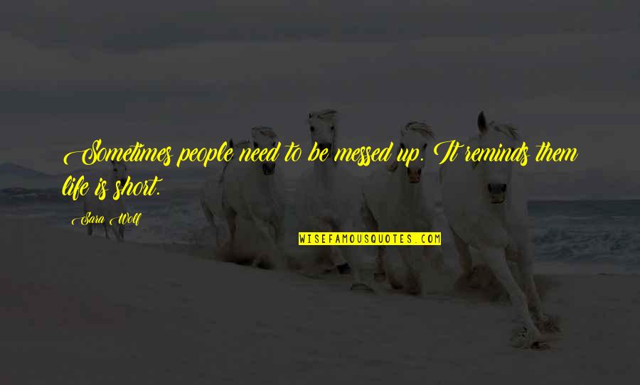 A Messed Up Life Quotes By Sara Wolf: Sometimes people need to be messed up. It