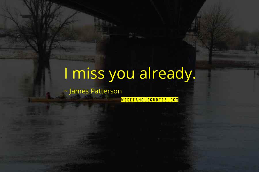 A Messed Up Relationship Quotes By James Patterson: I miss you already.