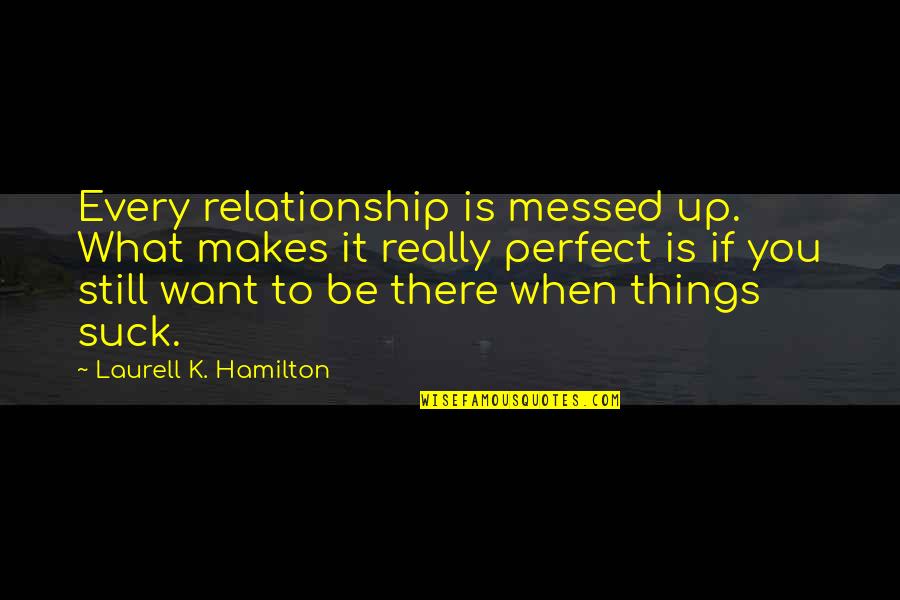 A Messed Up Relationship Quotes By Laurell K. Hamilton: Every relationship is messed up. What makes it