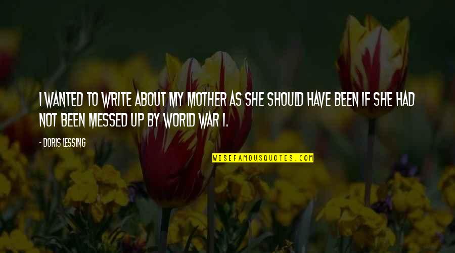 A Messed Up World Quotes By Doris Lessing: I wanted to write about my mother as