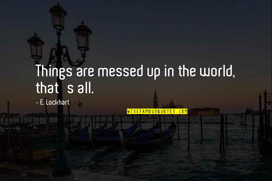 A Messed Up World Quotes By E. Lockhart: Things are messed up in the world, that's