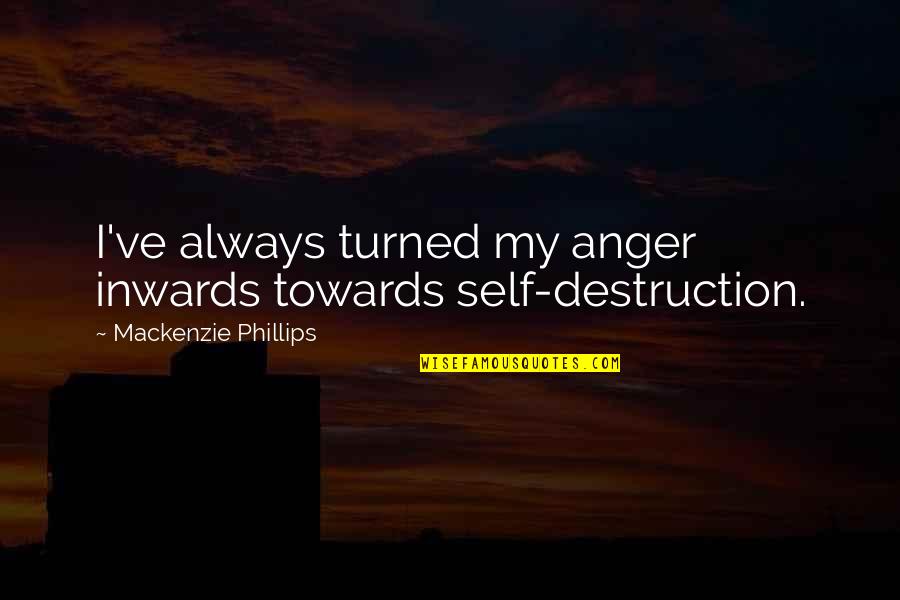A Messed Up World Quotes By Mackenzie Phillips: I've always turned my anger inwards towards self-destruction.