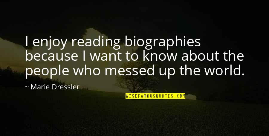 A Messed Up World Quotes By Marie Dressler: I enjoy reading biographies because I want to