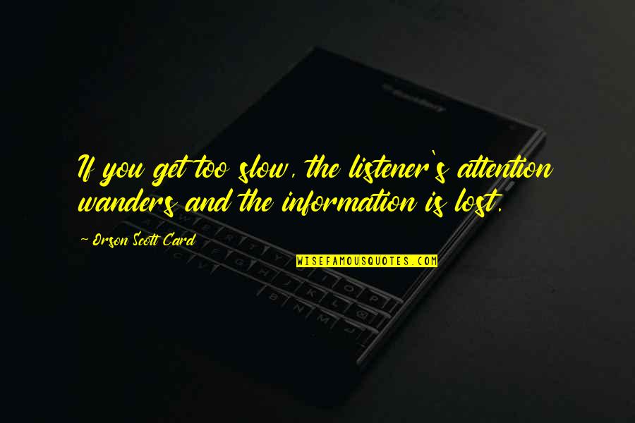 A Messed Up World Quotes By Orson Scott Card: If you get too slow, the listener's attention