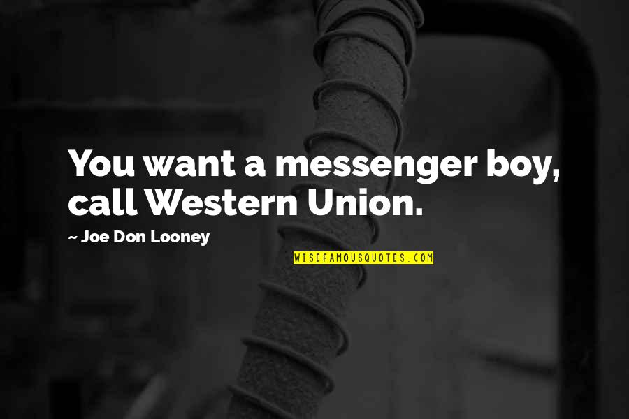 A Messenger Quotes By Joe Don Looney: You want a messenger boy, call Western Union. A Messenger Quotes By Joe Don Looney: You want a messenger boy, call Western Union.