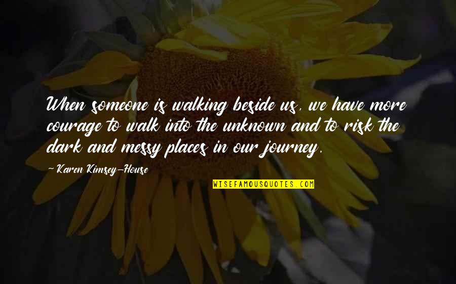 A Messy House Quotes By Karen Kimsey-House: When someone is walking beside us, we have A Messy House Quotes By Karen Kimsey-House: When someone is walking beside us, we have