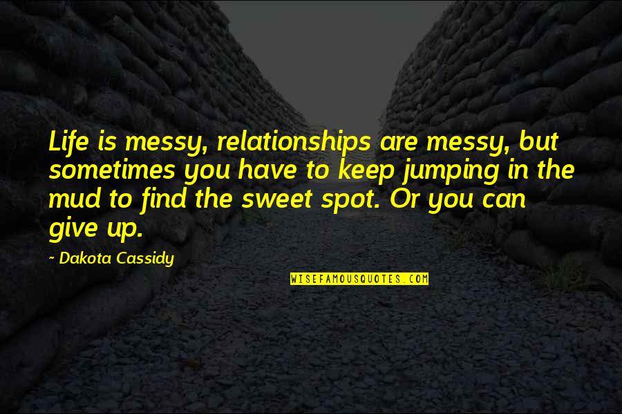 A Messy Life Quotes By Dakota Cassidy: Life is messy, relationships are messy, but sometimes