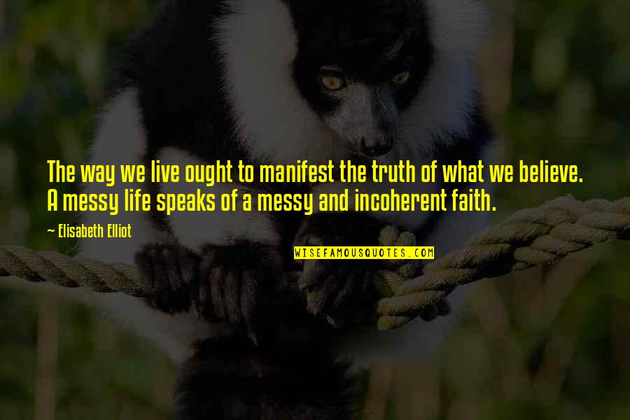 A Messy Life Quotes By Elisabeth Elliot: The way we live ought to manifest the