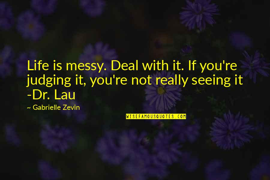 A Messy Life Quotes By Gabrielle Zevin: Life is messy. Deal with it. If you're