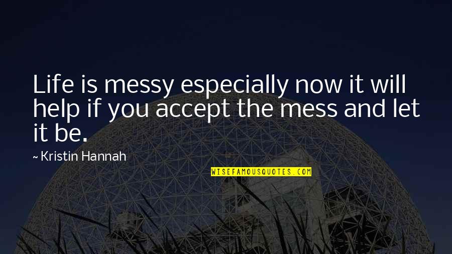A Messy Life Quotes By Kristin Hannah: Life is messy especially now it will help