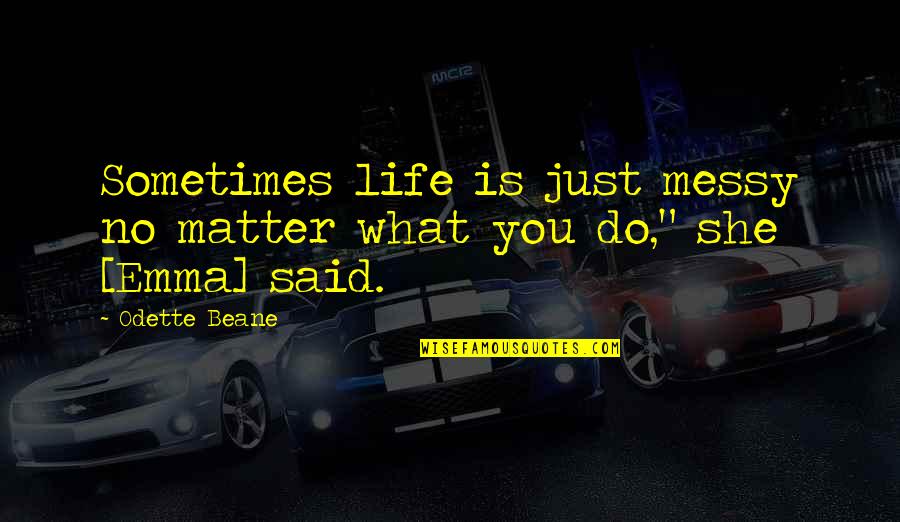 A Messy Life Quotes By Odette Beane: Sometimes life is just messy no matter what