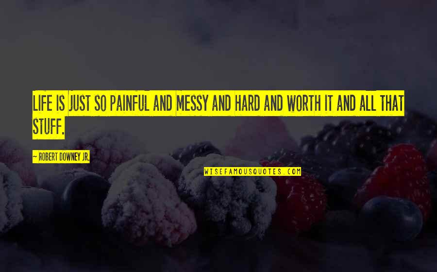 A Messy Life Quotes By Robert Downey Jr.: Life is just so painful and messy and