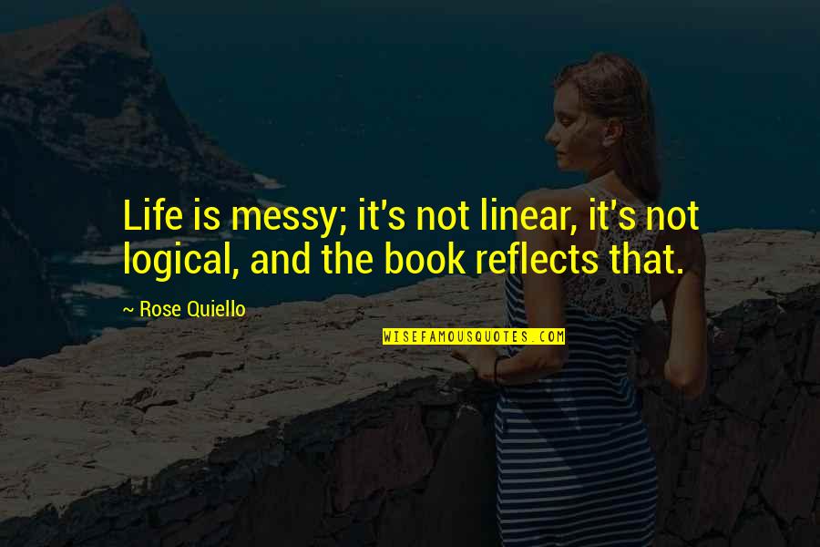 A Messy Life Quotes By Rose Quiello: Life is messy; it's not linear, it's not