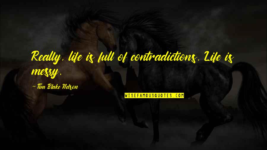 A Messy Life Quotes By Tim Blake Nelson: Really, life is full of contradictions. Life is