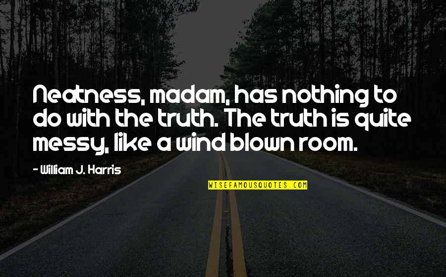A Messy Life Quotes By William J. Harris: Neatness, madam, has nothing to do with the