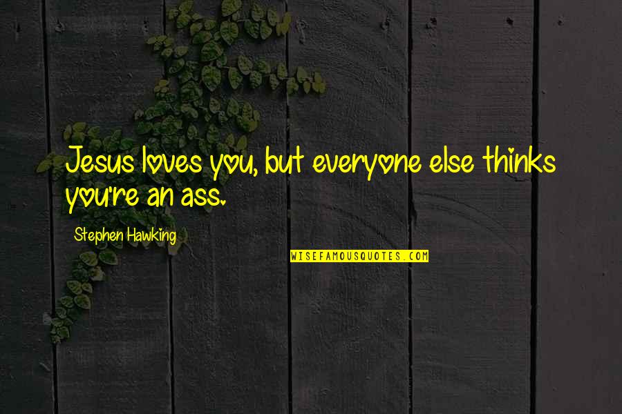 A Messy Mind Quotes By Stephen Hawking: Jesus loves you, but everyone else thinks you're