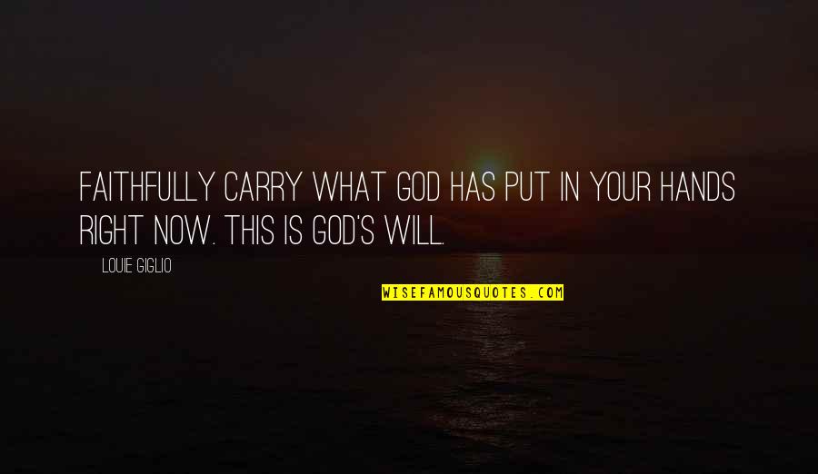 A Messy Office Quotes By Louie Giglio: Faithfully carry what God has put in your