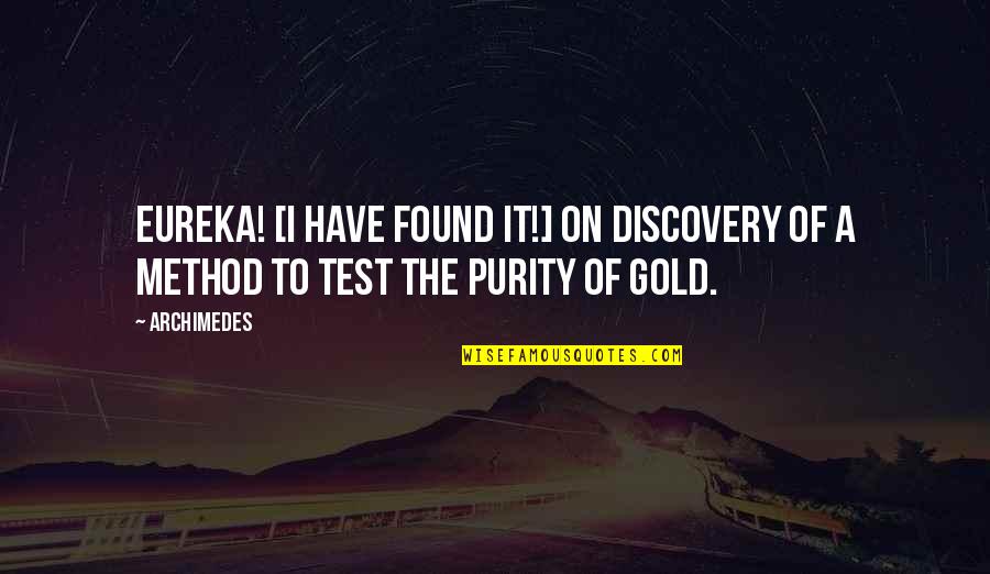 A Method Quotes By Archimedes: Eureka! [I have found it!] On discovery of